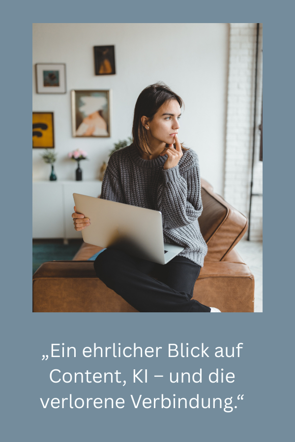 Blog Bild Pinterest Trusthaus™(600 x 900 px)(4) Ein ehrlicher Blick auf Content, KI – und die verlorene Verbindung.